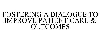 FOSTERING A DIALOGUE TO IMPROVE PATIENTCARE & OUTCOMES