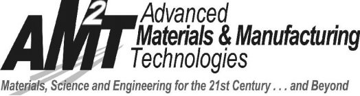 AM2T ADVANCED MATERIALS & MANUFACTURINGTECHNOLOGIES MATERIALS, SCIENCE AND ENGINEERING FOR THE 21ST CENTURY . . . AND BEYOND