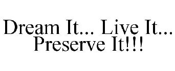 DREAM IT... LIVE IT... PRESERVE IT!!!