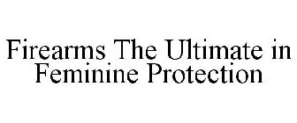 FIREARMS THE ULTIMATE IN FEMININE PROTECTION
