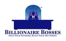BILLIONAIRE BOSSES HELP YOUR NETWORK, BUILD YOUR NET-WORTH