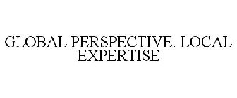 GLOBAL PERSPECTIVE. LOCAL EXPERTISE
