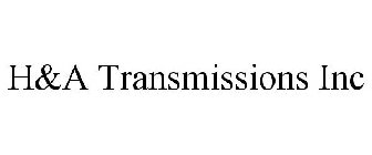 H&A TRANSMISSIONS INC