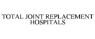 TOTAL JOINT REPLACEMENT HOSPITALS