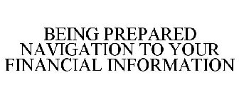BEING PREPARED NAVIGATION TO YOUR FINANCIAL INFORMATION