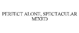 PERFECT ALONE, SPECTACULAR MIXED