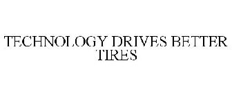 TECHNOLOGY DRIVES BETTER TIRES