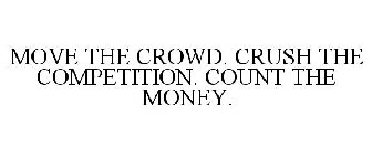MOVE THE CROWD. CRUSH THE COMPETITION. COUNT THE MONEY.