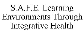 S.A.F.E. LEARNING ENVIRONMENTS THROUGH INTEGRATIVE HEALTH