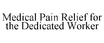 MEDICAL PAIN RELIEF FOR THE DEDICATED WORKER