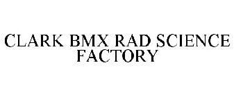 CLARK BMX RAD SCIENCE FACTORY