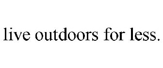 LIVE OUTDOORS FOR LESS.