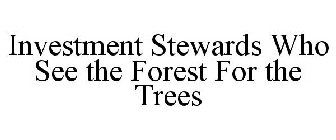 INVESTMENT STEWARDS WHO SEE THE FOREST FOR THE TREES