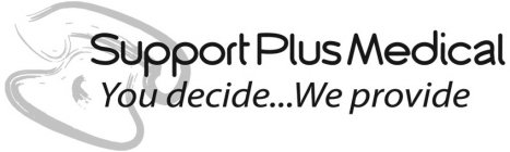 SUPPORT PLUS MEDICAL YOU DECIDE ...WE PROVIDE