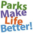PARKS MAKE LIFE BETTER!