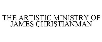 THE ARTISTIC MINISTRY OF JAMES CHRISTIANMAN