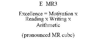 E=MR3 EXCELLENCE = MOTIVATION X READING X WRITING X ARITHMETIC (PRONOUNCED MR CUBE)