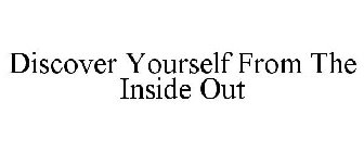 DISCOVER YOURSELF FROM THE INSIDE OUT