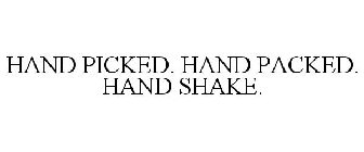 HAND PICKED. HAND PACKED. HAND SHAKE.