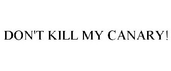 DON'T KILL MY CANARY!