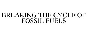 BREAKING THE CYCLE OF FOSSIL FUELS