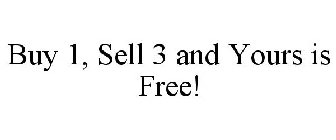 BUY 1, SELL 3 AND YOURS IS FREE!