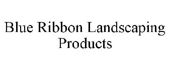 BLUE RIBBON LANDSCAPING PRODUCTS