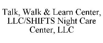 TALK, WALK & LEARN CENTER, LLC/SHIFTS NIGHT CARE CENTER, LLC