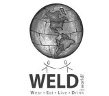 WELD THE WORLD .COM WEAR · EAT · LIVE · DRINK