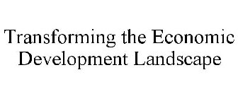 TRANSFORMING THE ECONOMIC DEVELOPMENT LANDSCAPE