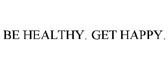 BE HEALTHY. GET HAPPY.