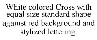 WHITE COLORED CROSS WITH EQUAL SIZE STANDARD SHAPE AGAINST RED BACKGROUND AND STYLIZED LETTERING.