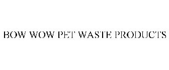 BOW WOW PET WASTE PRODUCTS