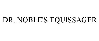 DR. NOBLE'S EQUISSAGER