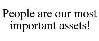 PEOPLE ARE OUR MOST IMPORTANT ASSETS!