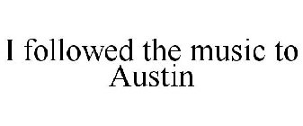 I FOLLOWED THE MUSIC TO AUSTIN