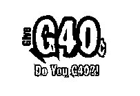 GIVE G40¢ DO YOU G40?!