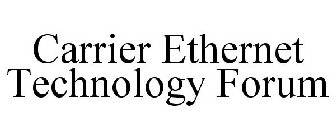 CARRIER ETHERNET TECHNOLOGY FORUM