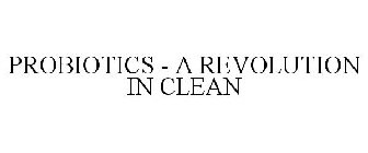 PROBIOTICS - A REVOLUTION IN CLEAN