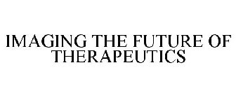 IMAGING THE FUTURE OF THERAPEUTICS