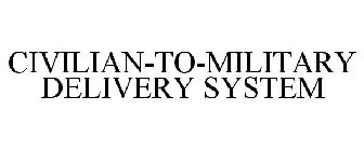 CIVILIAN-TO-MILITARY DELIVERY SYSTEM