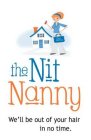 THE NIT NANNY THE NIT NANNY WE'LL BE OUT OF YOUR HAIR IN NO TIME.