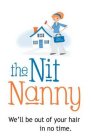 THE NIT NANNY THE NIT NANNY WE'LL BE OUT OF YOUR HAIR IN NO TIME.