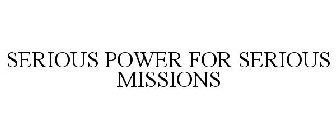 SERIOUS POWER FOR SERIOUS MISSIONS