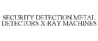 SECURITY DETECTION METAL DETECTORS X-RAY MACHINES