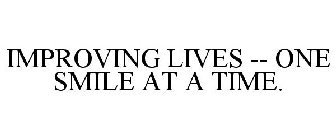 IMPROVING LIVES -- ONE SMILE AT A TIME.