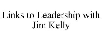 LINKS TO LEADERSHIP WITH JIM KELLY