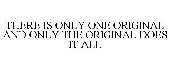 THERE IS ONLY ONE ORIGINAL AND ONLY THE ORIGINAL DOES IT ALL