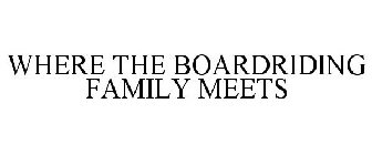 WHERE THE BOARDRIDING FAMILY MEETS