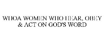 WHOA WOMEN WHO HEAR, OBEY & ACT ON GOD'S WORD